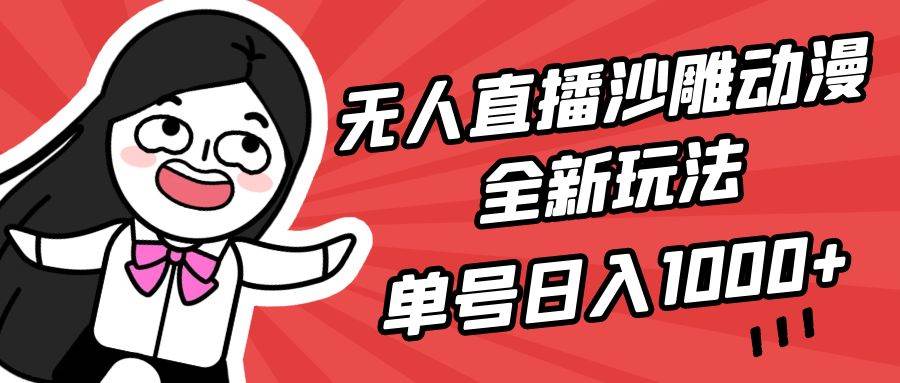 无人直播沙雕动漫全新玩法，单号日入1000+，小白可做，详细教程-知创网
