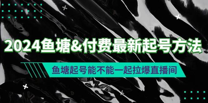 2024鱼塘付费最新起号方法：鱼塘起号能不能一起拉爆直播间-知创网