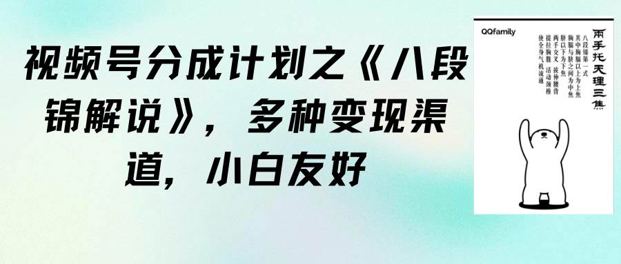 视频号分成计划之《八段锦解说》，多种变现渠道，小白友好（教程+素材）-知创网