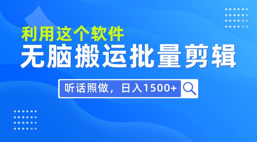 每天30分钟，0基础用软件无脑搬运批量剪辑，只需听话照做日入1500+-知创网