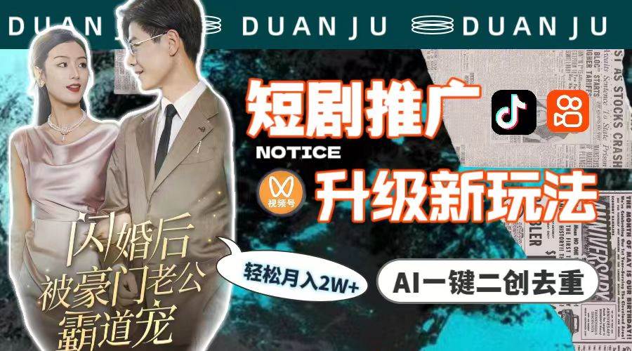 短剧推广升级新玩法，AI一键二创去重，轻松月入2w+（教程+素材）-知创网