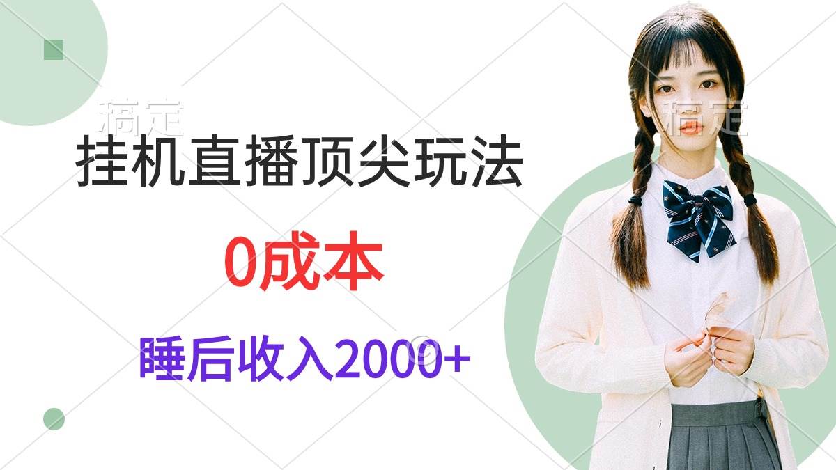 挂机直播顶尖玩法，睡后日收入2000+、0成本，视频教学-知创网