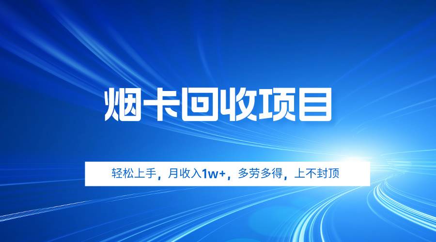 烟卡回收项目，轻松上手，月收入1w+,多劳多得，上不封顶-知创网