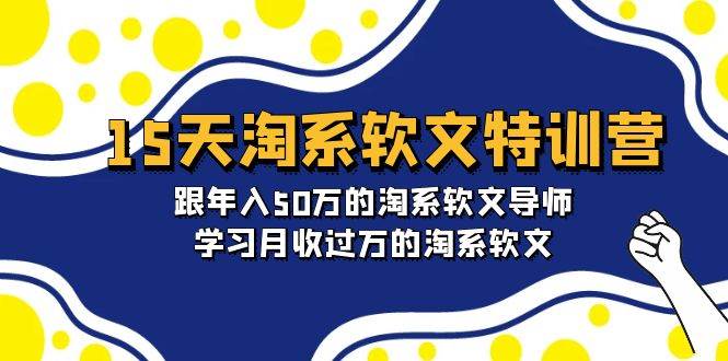15天-淘系软文特训营：跟年入50万的淘系软文导师，学习月收过万的淘系软文-知创网