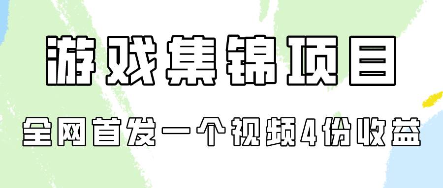 游戏集锦项目拆解，全网首发一个视频变现四份收益-知创网