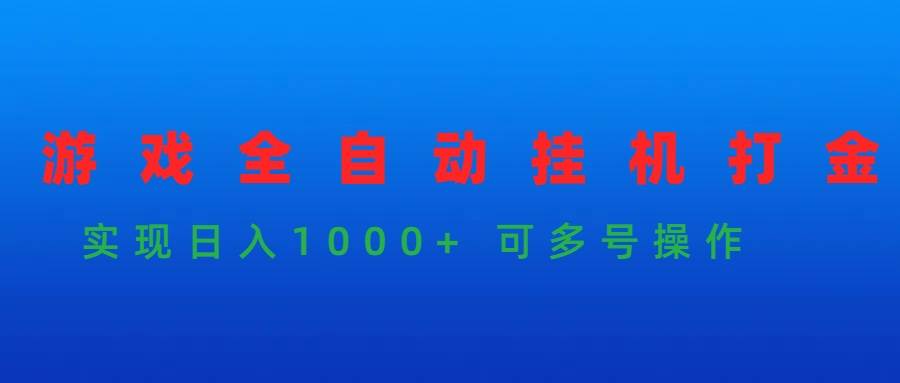 游戏全自动挂机打金项目，实现日入1000+ 可多号操作-知创网