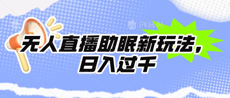 无人直播助眠新玩法，24小时挂机，日入1000+-知创网