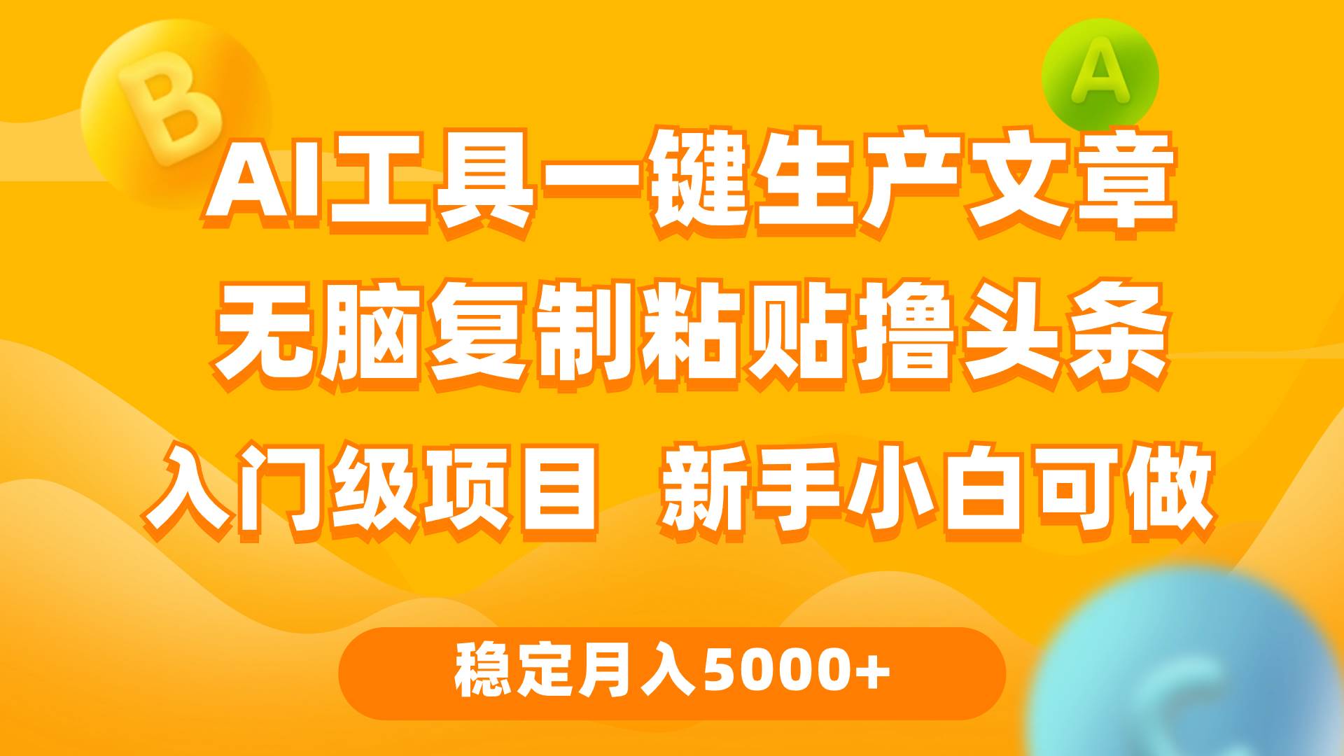 利用AI工具无脑复制粘贴撸头条收益 每天2小时 稳定月入5000+互联网入门…-知创网