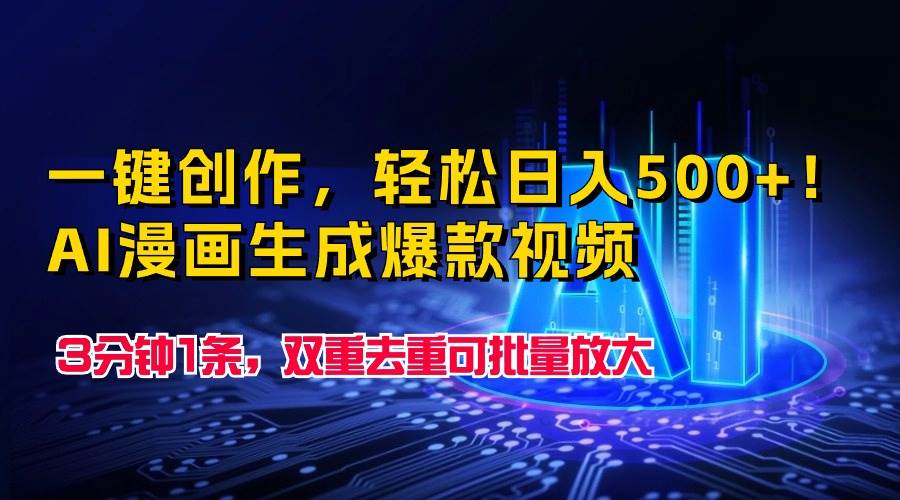 一键创作，轻松日入500+！AI漫画生成爆款视频，3分钟1条，双重去重可批…-知创网