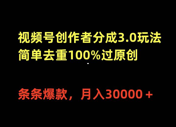 视频号创作者分成3.0玩法，简单去重100%过原创，条条爆款，月入30000＋-知创网