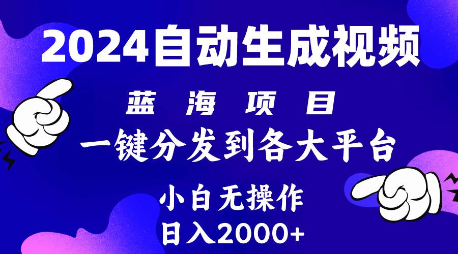 2024年最新蓝海项目 自动生成视频玩法 分发各大平台 小白无脑操作 日入2k+-知创网