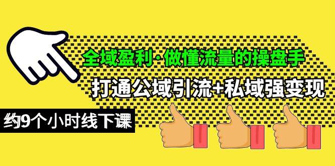 全域盈利·做懂流量的操盘手，打通公域引流+私域强变现，约9个小时线下课-知创网