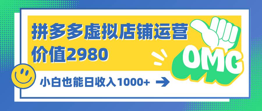 拼多多虚拟店铺运营：小白也能日收入1000+-知创网