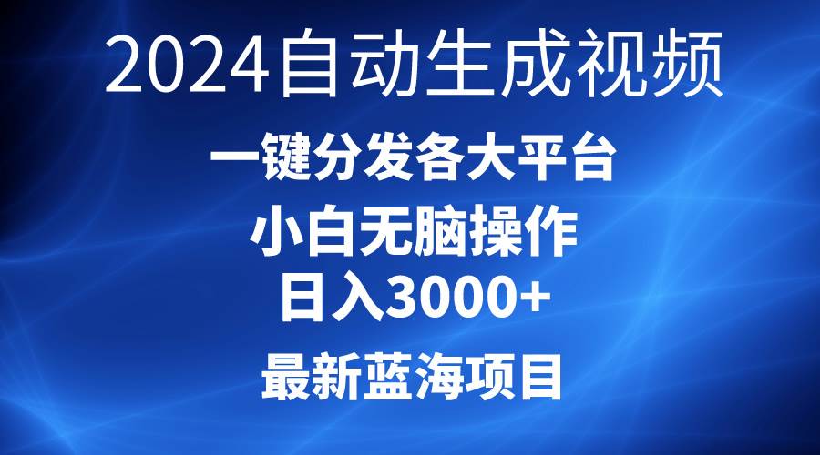 2024最新蓝海项目AI一键生成爆款视频分发各大平台轻松日入3000+，小白…-知创网