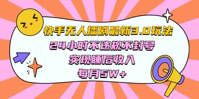 快手 最新无人播剧3.0玩法，24小时不违规不封号，实现睡后收入，每…-知创网