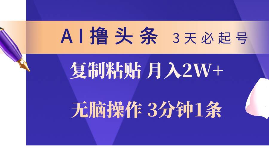 AI撸头条3天必起号，无脑操作3分钟1条，复制粘贴轻松月入2W+-知创网