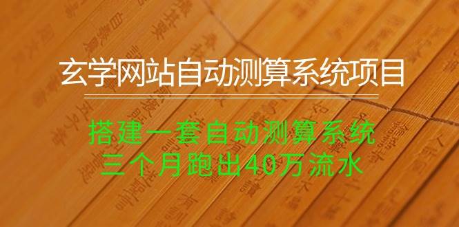 玄学网站自动测算系统项目：搭建一套自动测算系统，三个月跑出40万流水-知创网