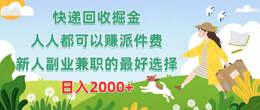 快递回收掘金，人人都可以赚派件费，新人副业兼职的最好选择，日入2000+-知创网