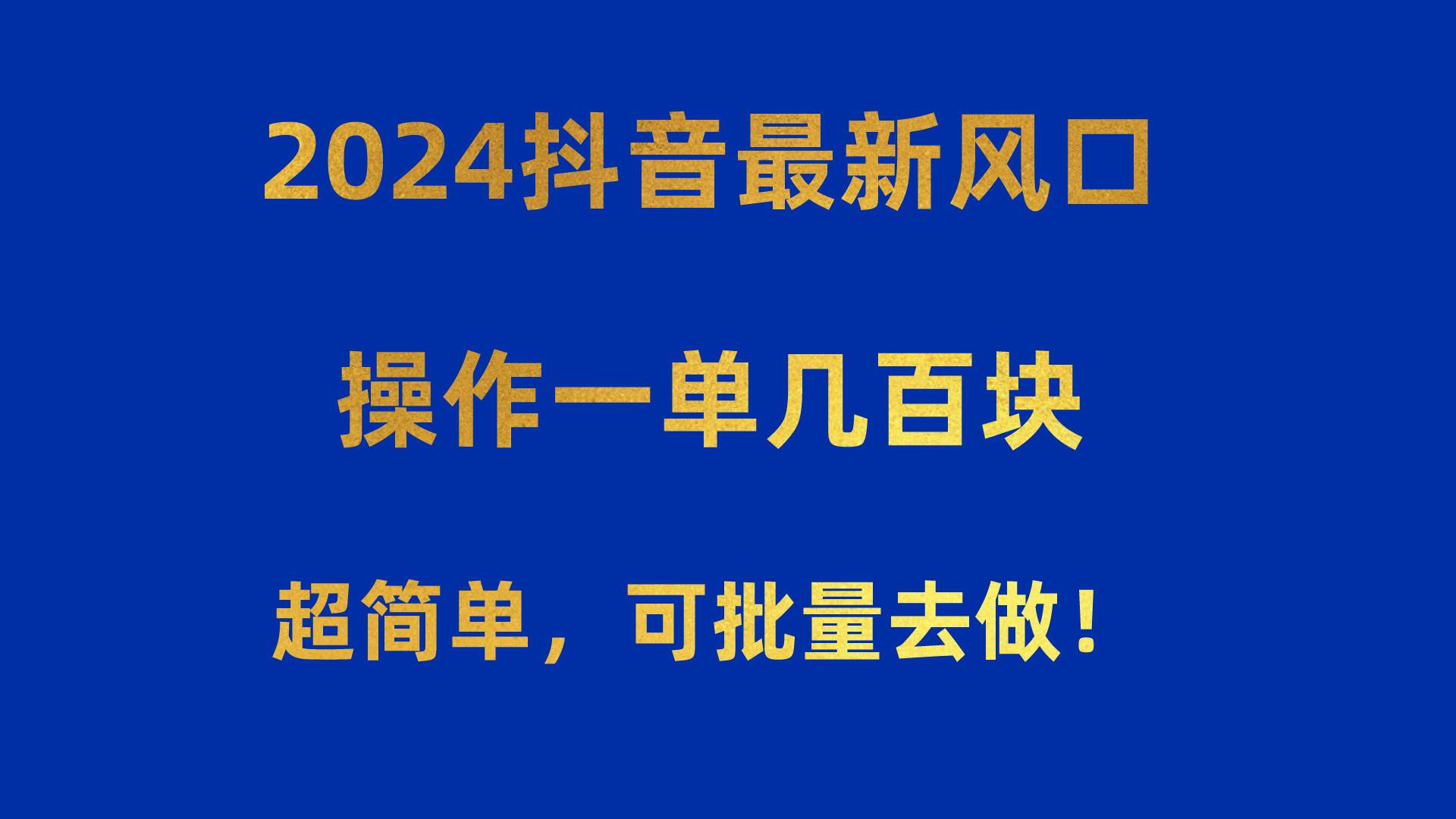 2024抖音最新风口！操作一单几百块！超简单，可批量去做！！！-知创网