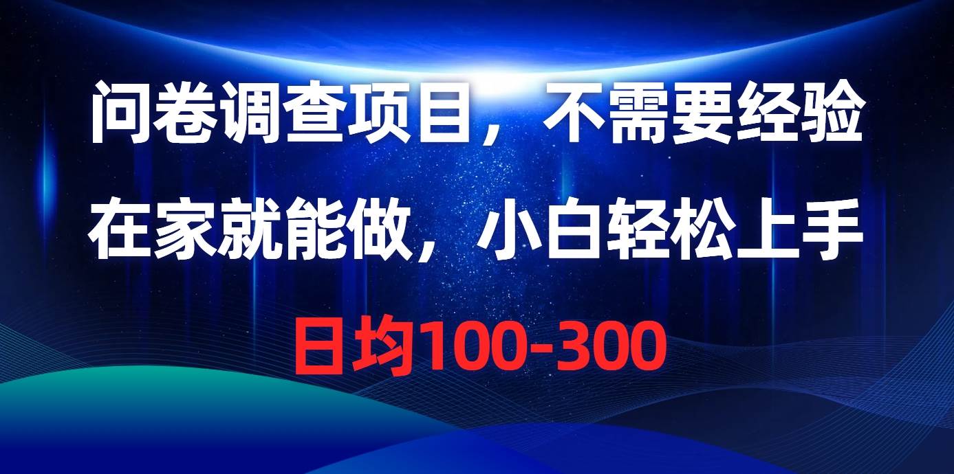 问卷调查项目，不需要经验，在家就能做，小白轻松上手，日均100-300-知创网