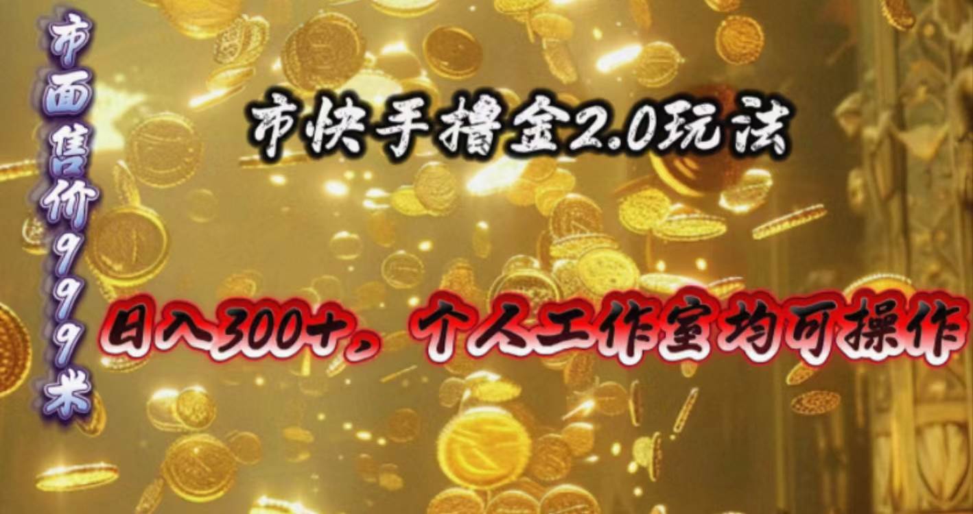 快手掘金2.0玩法，日入300+，个人工作室均可操作-知创网