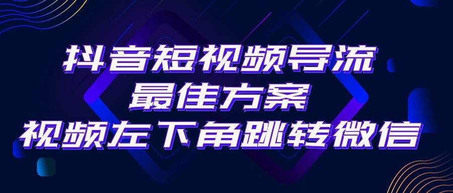 抖音短视频引流导流最佳方案，视频左下角跳转微信，外面500一单，利润200+-知创网