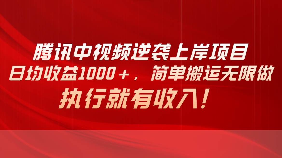 腾讯中视频项目，日均收益1000+，简单搬运无限做，执行就有收入-知创网