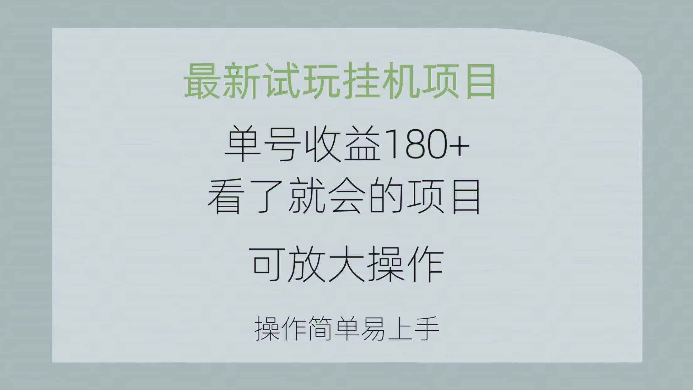 最新试玩挂机项目 单号收益180+看了就会的项目，可放大操作 操作简单易…-知创网
