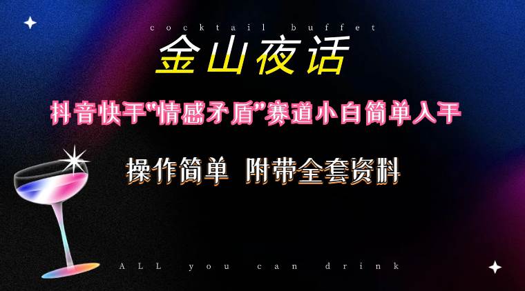 抖音快手“情感矛盾”赛道-金山夜话，话题自带流量虚拟变现-附200G资料-知创网