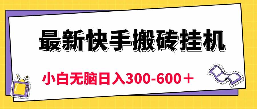 最新快手搬砖挂机，5分钟6元!  小白无脑日入300-600＋-知创网