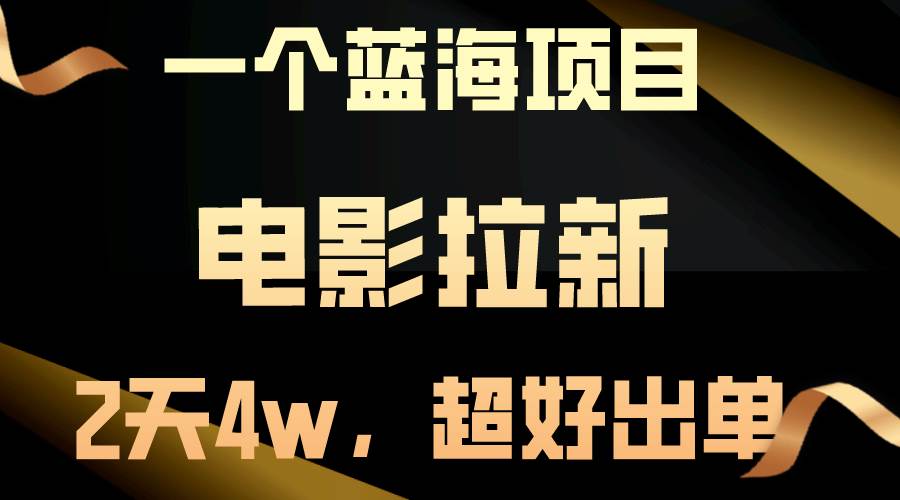 【蓝海项目】电影拉新，两天搞了近4w，超好出单，直接起飞-知创网