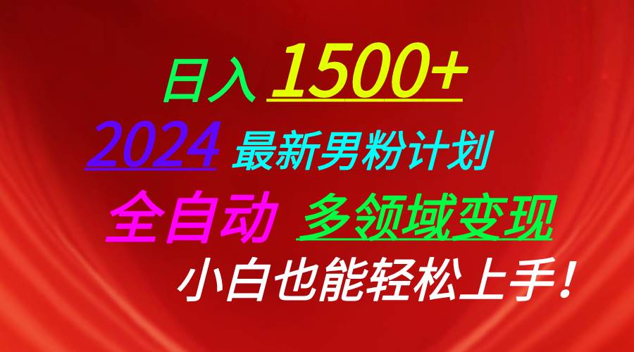 日入1500+，2024最新男粉计划，视频图文+直播+交友等多重方式打爆LSP…-知创网