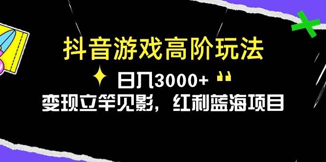 抖音游戏高阶玩法，日入3000+，变现立竿见影，红利蓝海项目-知创网