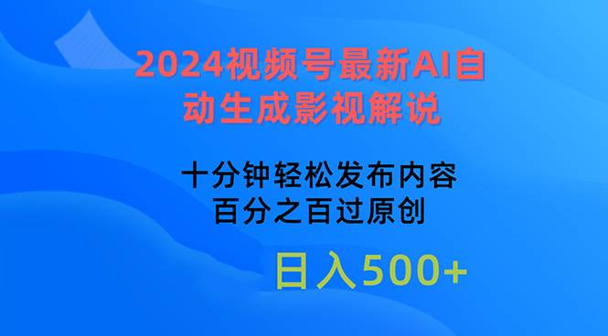 2024视频号最新AI自动生成影视解说，十分钟轻松发布内容，百分之百过原…-知创网