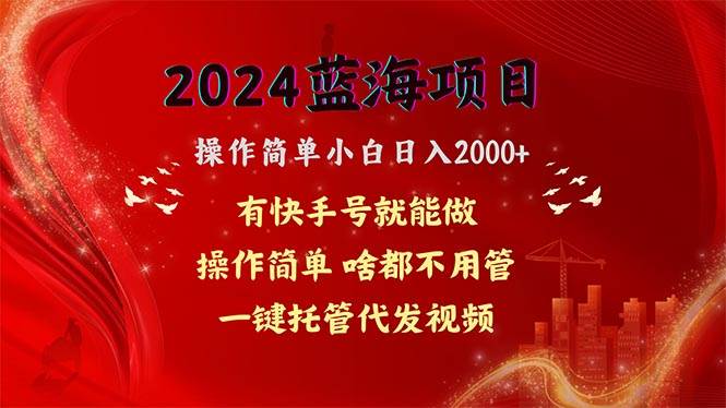 2024蓝海项目，网盘拉新，操作简单小白日入2000+，一键托管代发视频，…-知创网