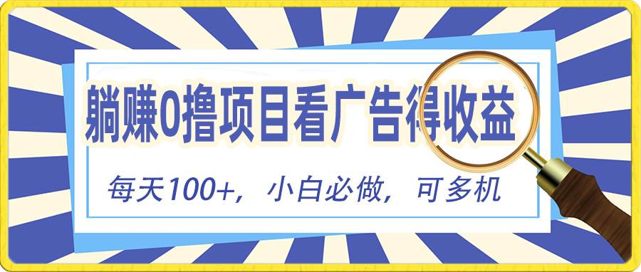 躺赚零撸项目，看广告赚红包，零门槛提现，秒到账，单机每日100+-知创网