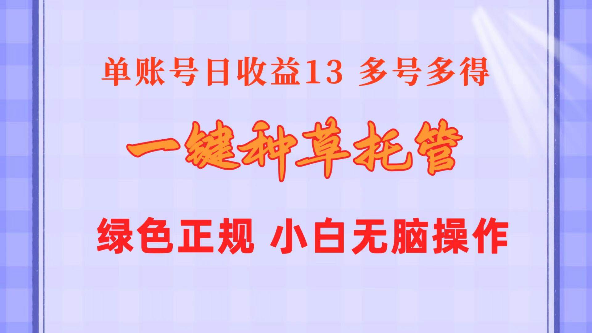 一键种草托管 单账号日收益13元  10个账号一天130  绿色稳定 可无限推广-知创网