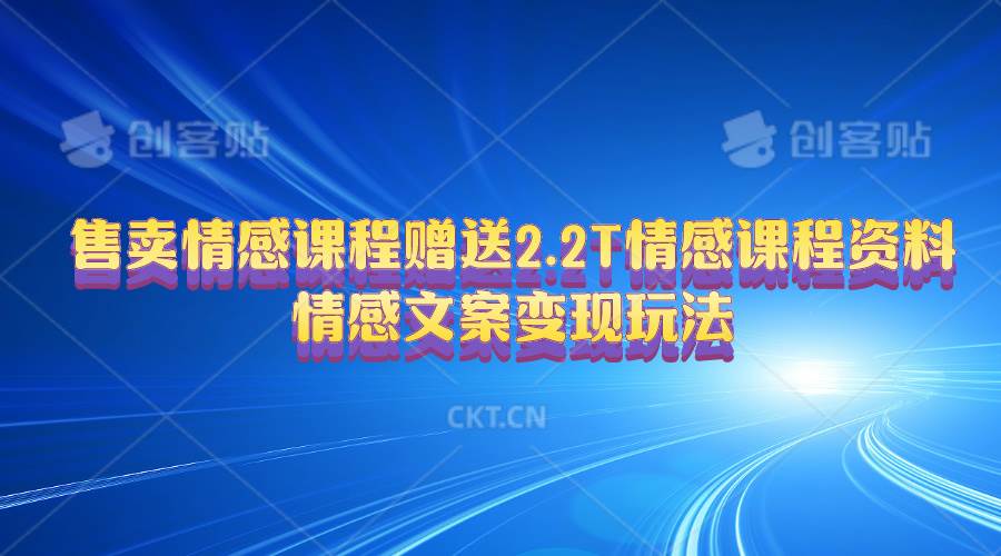 售卖情感课程，赠送2.2T情感课程资料，情感文案变现玩法-知创网