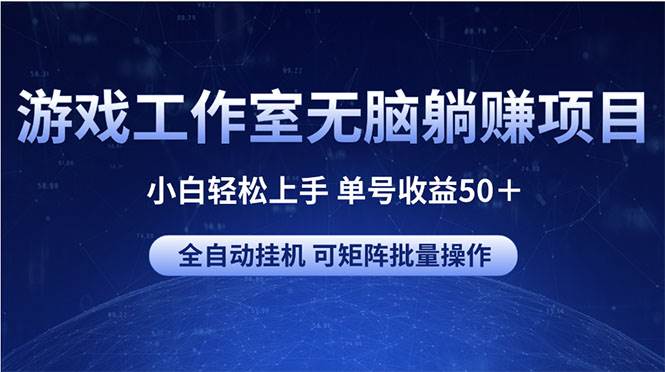 游戏工作室无脑躺赚项目 小白轻松上手 单号收益50＋ 可矩阵批量操作-知创网