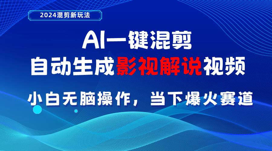 AI一键混剪，自动生成影视解说视频 小白无脑操作，当下各个平台的爆火赛道-知创网