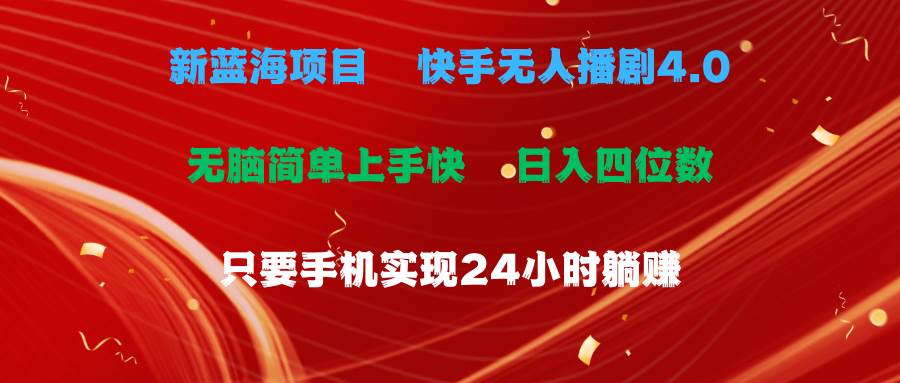 蓝海项目，快手无人播剧4.0最新玩法，一天收益四位数，手机也能实现24…-知创网