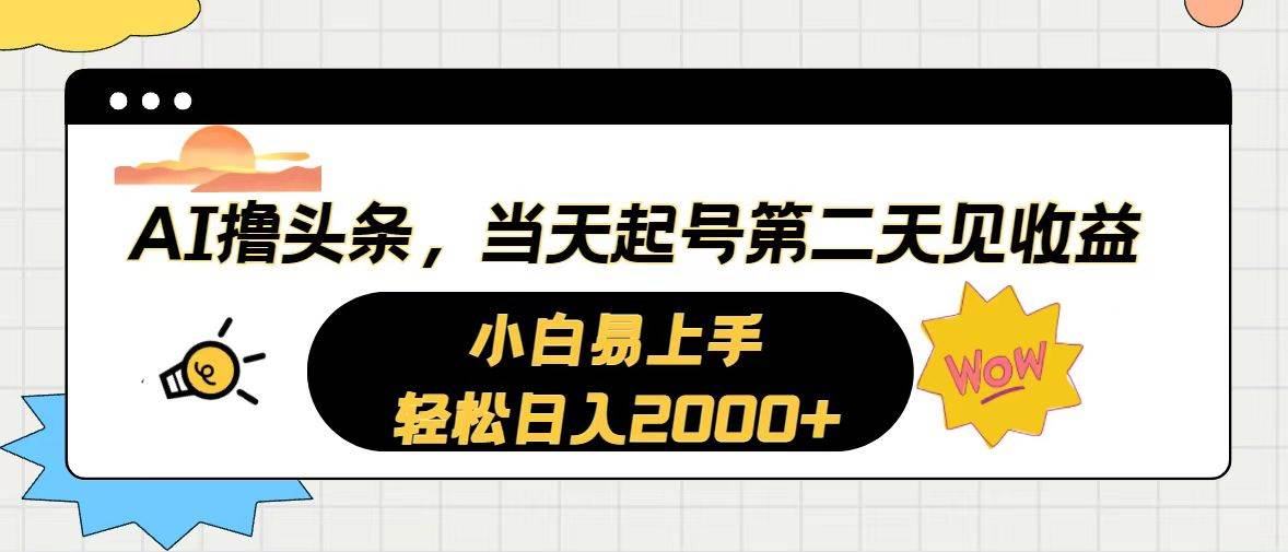 AI撸头条，当天起号，第二天见收益。轻松日入2000+-知创网