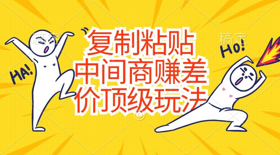 复制粘贴，中间商赚差价顶级玩法，零成本，硬通货-知创网