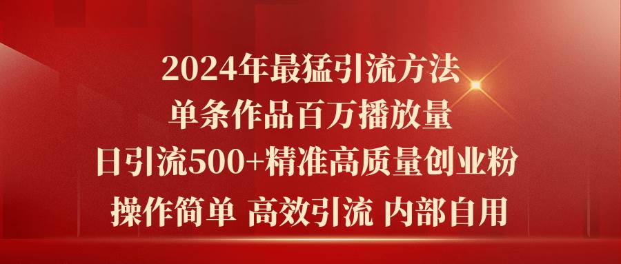 2024年最猛暴力引流方法，单条作品百万播放 单日引流500+高质量精准创业粉-知创网