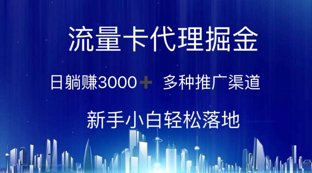 流量卡代理掘金 日躺赚3000+ 多种推广渠道 新手小白轻松落地-知创网