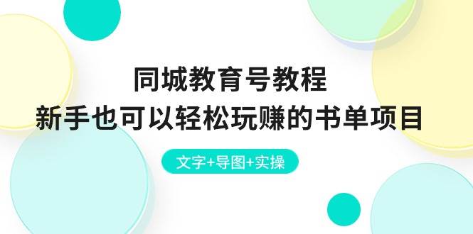 同城教育号教程：新手也可以轻松玩赚的书单项目  文字+导图+实操-知创网