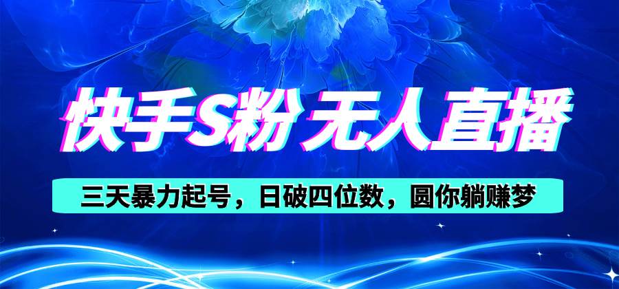 快手S粉无人直播教程，零粉三天暴力起号，日破四位数，小白可入-知创网