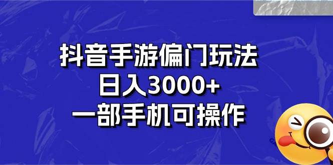 抖音手游偏门玩法，日入3000+，一部手机可操作-知创网