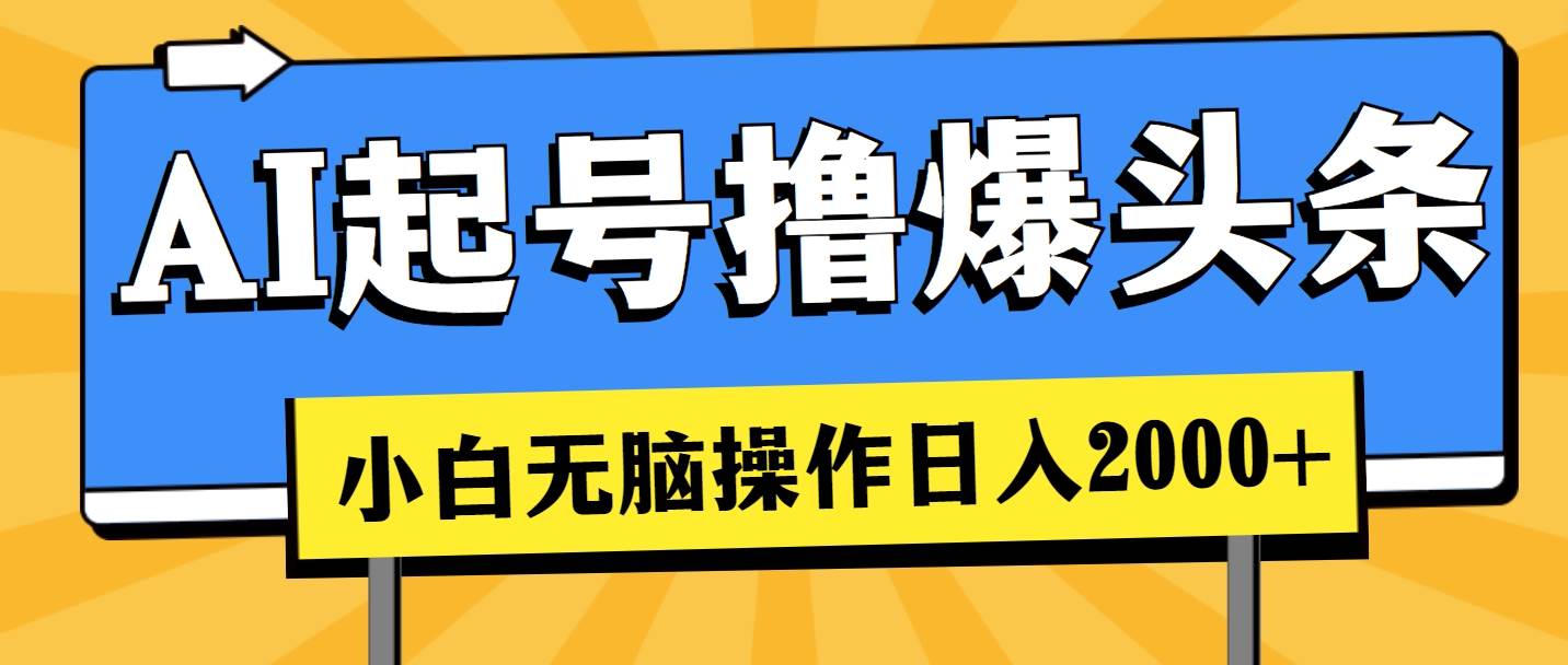 AI起号撸爆头条，小白也能操作，日入2000+-知创网