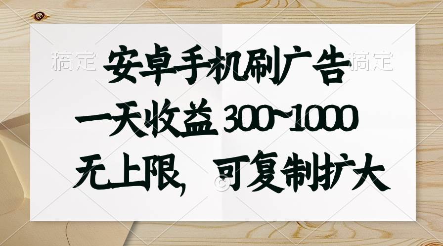 安卓手机刷广告。一天收益300~1000，无上限，可批量复制扩大-知创网